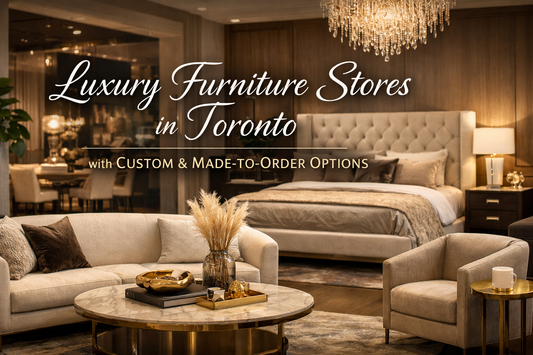 Luxury Furniture Stores in Toronto with Custom & Made-to-Order Options
