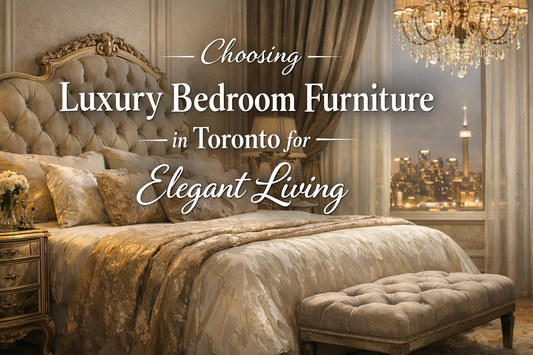 Choosing Luxury Bedroom Furniture in Toronto for Elegant Living